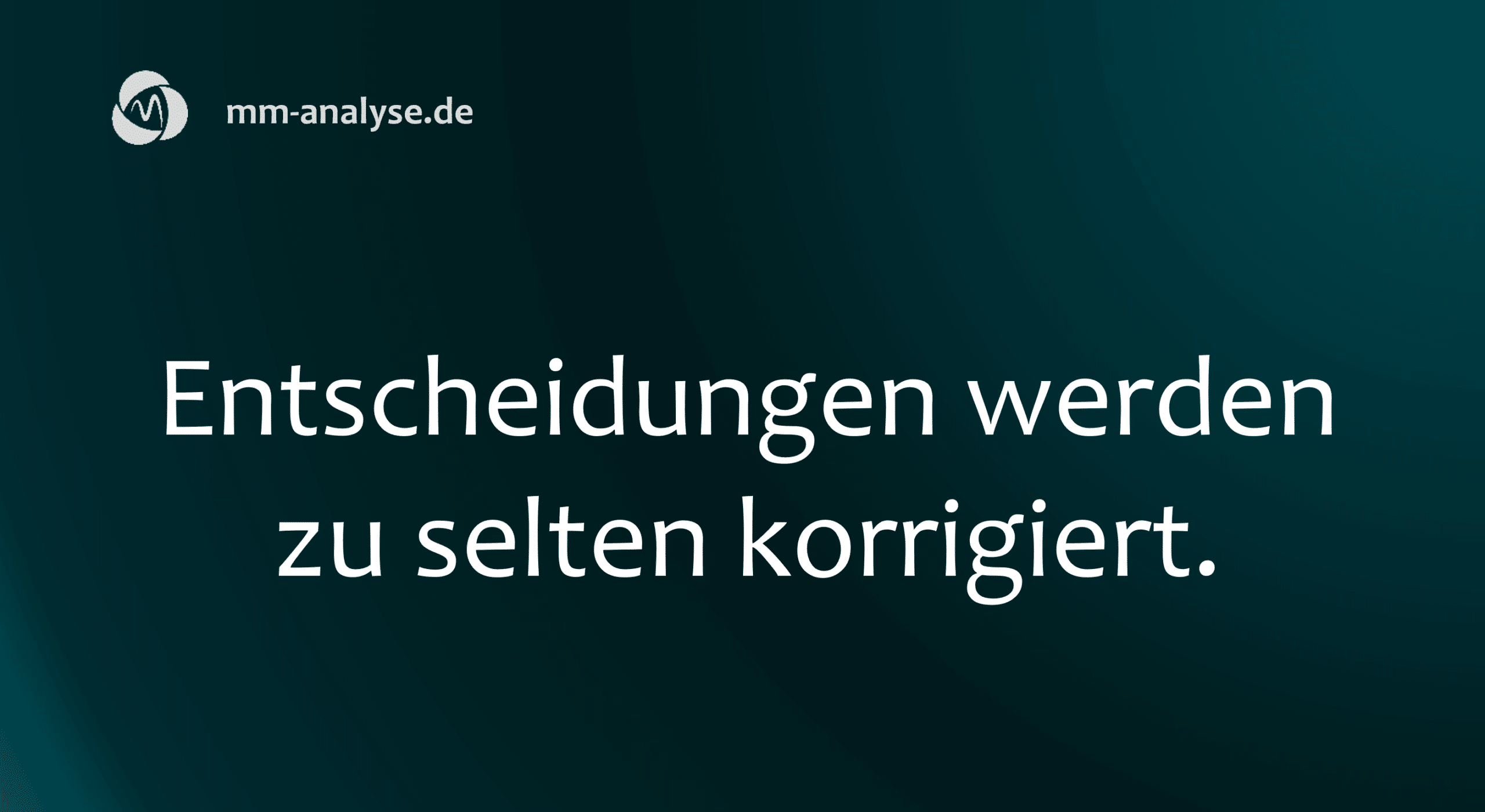 Entscheidungen werden zu selten korrigiert.